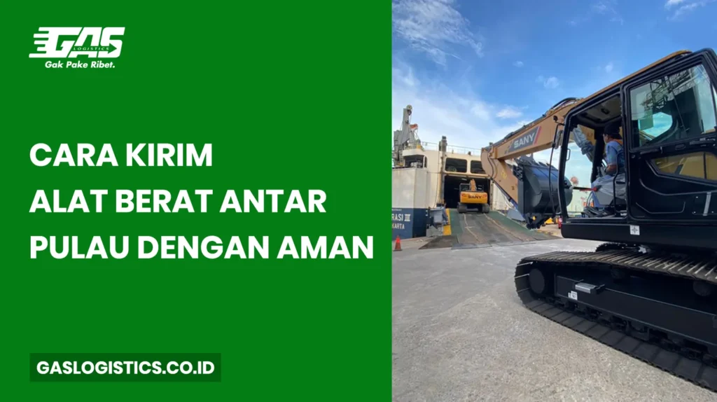 Cara Kirim Alat Berat Antar Pulau dengan Aman dan Sesuai Prosedur