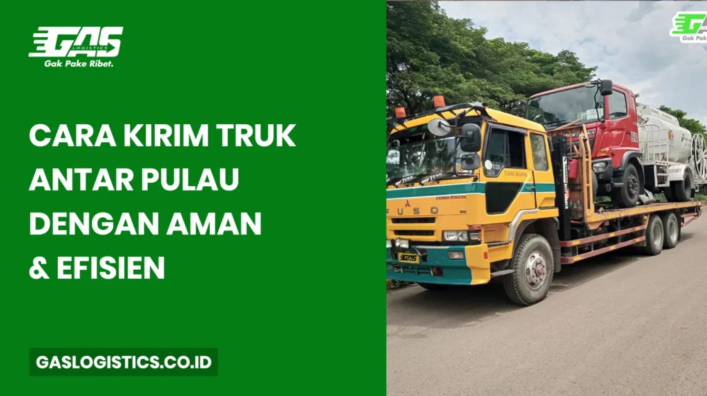 Cara Kirim Truk Antar Pulau dengan Aman dan Efisien
