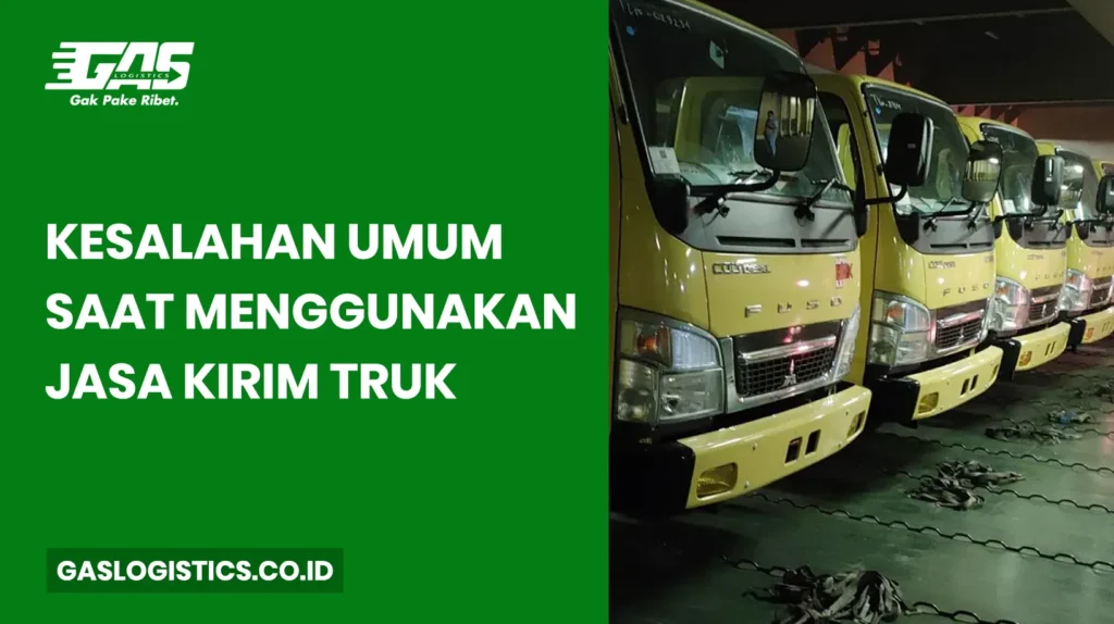 Kesalahan Umum Saat Menggunakan Jasa Kirim Truk dan Cara Menghindarinya