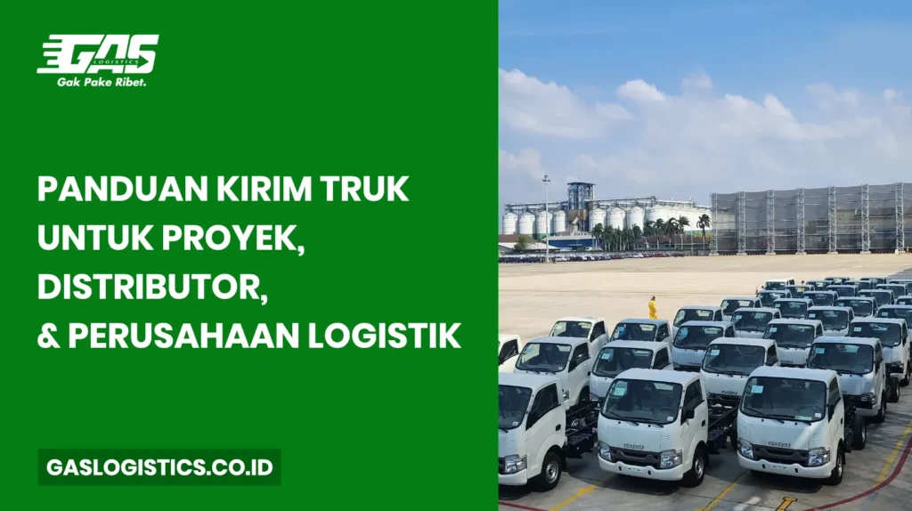 Panduan Kirim Truk untuk Proyek, Distributor, dan Perusahaan Logistik